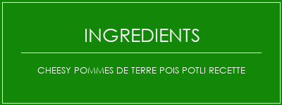 Cheesy Pommes de terre Pois Potli Recette Ingrédients Recette Indienne Traditionnelle