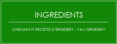 Chenakayi Recette d'ergesery - Yam Ergesery Ingrédients Recette Indienne Traditionnelle