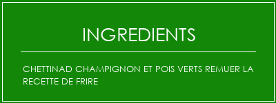 Chettinad Champignon et pois verts remuer la recette de frire Ingrédients Recette Indienne Traditionnelle