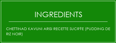 Chettinad Kavuni Arisi Recette sucrée (Pudding de riz noir) Ingrédients Recette Indienne Traditionnelle