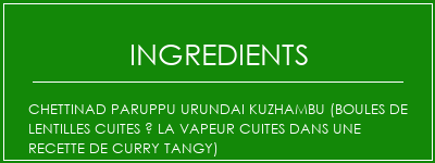 Chettinad Paruppu Urundai Kuzhambu (boules de lentilles cuites à la vapeur cuites dans une recette de curry tangy) Ingrédients Recette Indienne Traditionnelle