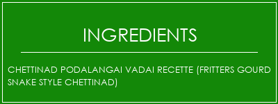 Chettinad Podalangai Vadai Recette (Fritters Gourd Snake Style Chettinad) Ingrédients Recette Indienne Traditionnelle