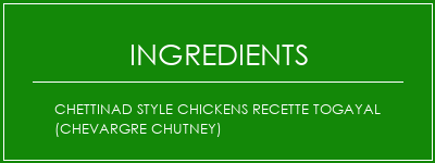 Chettinad Style Chickens Recette Togayal (Chevargre Chutney) Ingrédients Recette Indienne Traditionnelle