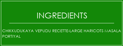 Chikkudukaya Vepudu recette-large haricots masala portiyal Ingrédients Recette Indienne Traditionnelle