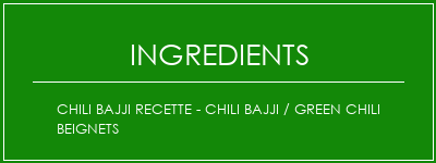 Chili Bajji Recette - Chili Bajji / Green Chili Beignets Ingrédients Recette Indienne Traditionnelle