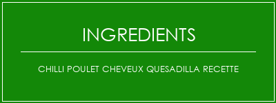 Chilli Poulet Cheveux Quesadilla Recette Ingrédients Recette Indienne Traditionnelle