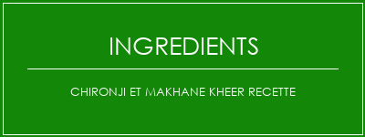 Chironji et makhane Kheer recette Ingrédients Recette Indienne Traditionnelle