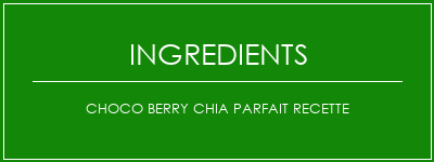 Choco Berry Chia Parfait recette Ingrédients Recette Indienne Traditionnelle