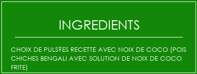 Choix de pulsées recette avec noix de coco (pois chiches bengali avec solution de noix de coco frite) Ingrédients Recette Indienne Traditionnelle