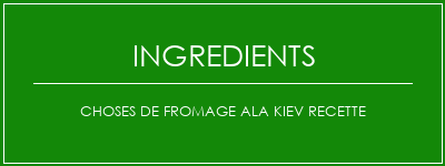 Choses de fromage Ala Kiev Recette Ingrédients Recette Indienne Traditionnelle