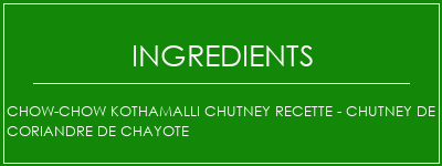 Chow-Chow Kothamalli Chutney Recette - Chutney de coriandre de Chayote Ingrédients Recette Indienne Traditionnelle