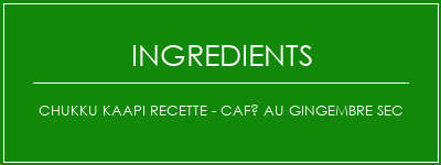 Chukku Kaapi Recette - Café au gingembre sec Ingrédients Recette Indienne Traditionnelle