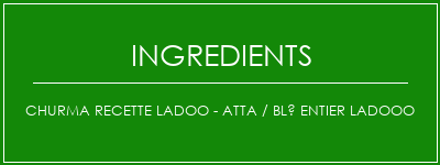 Churma Recette Ladoo - Atta / Blé entier Ladooo Ingrédients Recette Indienne Traditionnelle