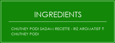 Chutney Podi Sadam Recette - Riz aromatisé à Chutney Podi Ingrédients Recette Indienne Traditionnelle