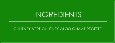 Chutney vert Chutney Aloo Chaat Recette Ingrédients Recette Indienne Traditionnelle