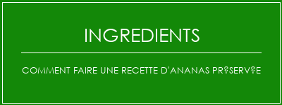 Comment faire une recette d'ananas préservée Ingrédients Recette Indienne Traditionnelle