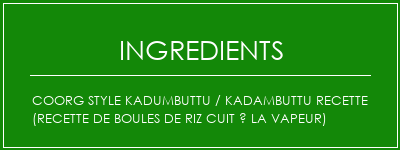 Coorg Style Kadumbuttu / Kadambuttu Recette (recette de boules de riz cuit à la vapeur) Ingrédients Recette Indienne Traditionnelle