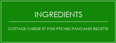 Cottage Cheese et Pois Pêches Pancakes Recette Ingrédients Recette Indienne Traditionnelle