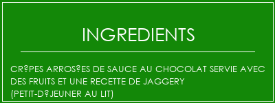 Crêpes arrosées de sauce au chocolat servie avec des fruits et une recette de jaggery (petit-déjeuner au lit) Ingrédients Recette Indienne Traditionnelle