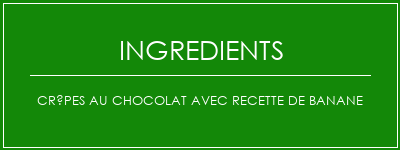 Crêpes au chocolat avec recette de banane Ingrédients Recette Indienne Traditionnelle