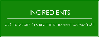 Crêpes farcies à la recette de banane caramélisée Ingrédients Recette Indienne Traditionnelle