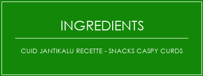 Cuid Jantikalu Recette - Snacks Caspy Curds Ingrédients Recette Indienne Traditionnelle