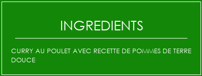 Curry au poulet avec recette de pommes de terre douce Ingrédients Recette Indienne Traditionnelle