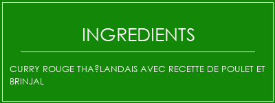 Curry rouge thaïlandais avec recette de poulet et brinjal Ingrédients Recette Indienne Traditionnelle