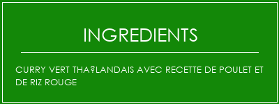 Curry vert thaïlandais avec recette de poulet et de riz rouge Ingrédients Recette Indienne Traditionnelle