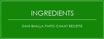 Dahi Bhalla Papdi Chaat Recette Ingrédients Recette Indienne Traditionnelle