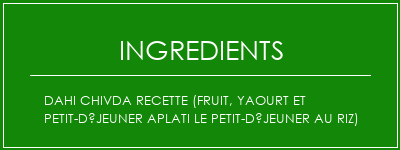 Dahi Chivda Recette (fruit, yaourt et petit-déjeuner aplati le petit-déjeuner au riz) Ingrédients Recette Indienne Traditionnelle