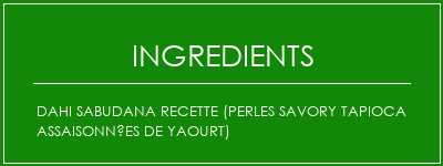 Dahi Sabudana Recette (Perles Savory Tapioca assaisonnées de yaourt) Ingrédients Recette Indienne Traditionnelle