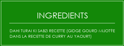 Dahi Turai Ki Sabzi Recette (Gidge Gourd mijotée dans la recette de curry au yaourt) Ingrédients Recette Indienne Traditionnelle