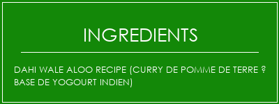 Dahi Wale Aloo Recipe (Curry de pomme de terre à base de yogourt indien) Ingrédients Recette Indienne Traditionnelle