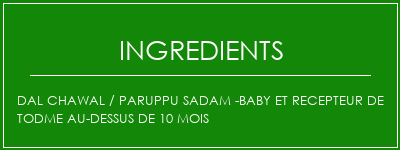 DAL CHAWAL / PARUPPU SADAM -BABY ET RECEPTEUR DE TODME AU-DESSUS DE 10 MOIS Ingrédients Recette Indienne Traditionnelle