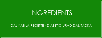 Dal Kabila Recette - Diabetic Urad Dal Tadka Ingrédients Recette Indienne Traditionnelle