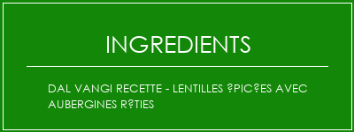 Dal Vangi Recette - Lentilles épicées avec aubergines rôties Ingrédients Recette Indienne Traditionnelle