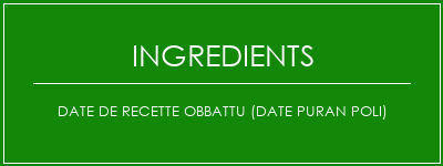 Date de recette Obbattu (Date Puran Poli) Ingrédients Recette Indienne Traditionnelle