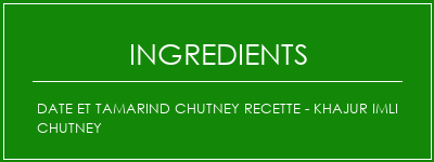 Date et tamarind Chutney Recette - Khajur Imli Chutney Ingrédients Recette Indienne Traditionnelle