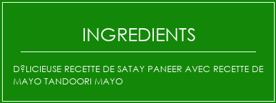 Délicieuse recette de Satay Paneer avec recette de mayo Tandoori Mayo Ingrédients Recette Indienne Traditionnelle