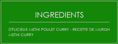 Délicieux Methi Poulet Curry - Recette de Murgh Methi Curry Ingrédients Recette Indienne Traditionnelle