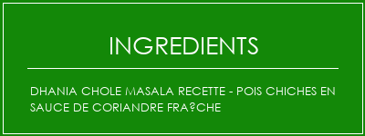 Dhania Chole Masala Recette - pois chiches en sauce de coriandre fraîche Ingrédients Recette Indienne Traditionnelle