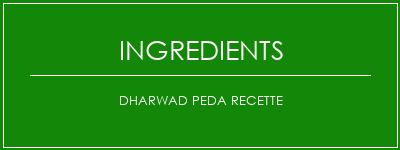 Dharwad Peda Recette Ingrédients Recette Indienne Traditionnelle