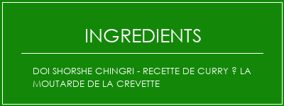 DOI SHORSHE CHINGRI - Recette de curry à la moutarde de la crevette Ingrédients Recette Indienne Traditionnelle