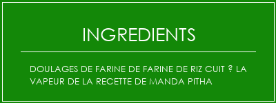 Doulages de farine de farine de riz cuit à la vapeur de la recette de Manda Pitha Ingrédients Recette Indienne Traditionnelle