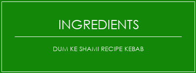 DUM KE Shami Recipe Kebab Ingrédients Recette Indienne Traditionnelle