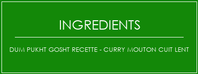 DUM PUKHT GOSHT Recette - Curry mouton cuit lent Ingrédients Recette Indienne Traditionnelle