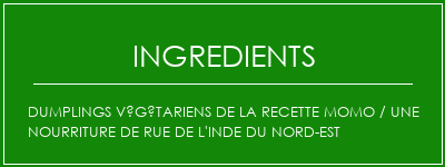 Dumplings végétariens de la recette Momo / une nourriture de rue de l'Inde du Nord-Est Ingrédients Recette Indienne Traditionnelle