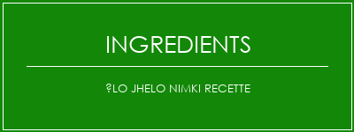 Élo jhelo nimki recette Ingrédients Recette Indienne Traditionnelle