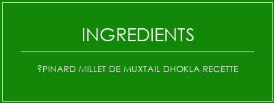 Épinard millet de muxtail DHOKLA recette Ingrédients Recette Indienne Traditionnelle